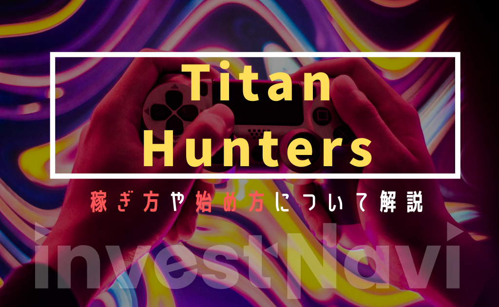 Titan Hunters タイタンハンターズ とは 人気のnftゲームの稼ぎ方 始め方を徹底解説 Investnavi インヴェストナビ